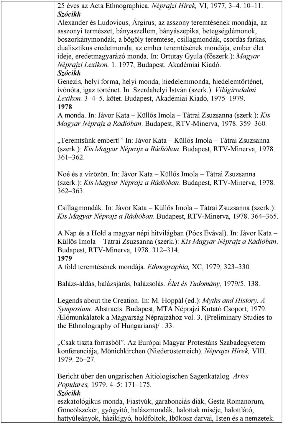 farkas, dualisztikus eredetmonda, az ember teremtésének mondája, ember élet ideje, eredetmagyarázó monda. In: Ortutay Gyula (főszerk.): Magyar Néprajzi Lexikon. 1. 1977, Budapest, Akadémiai Kiadó.