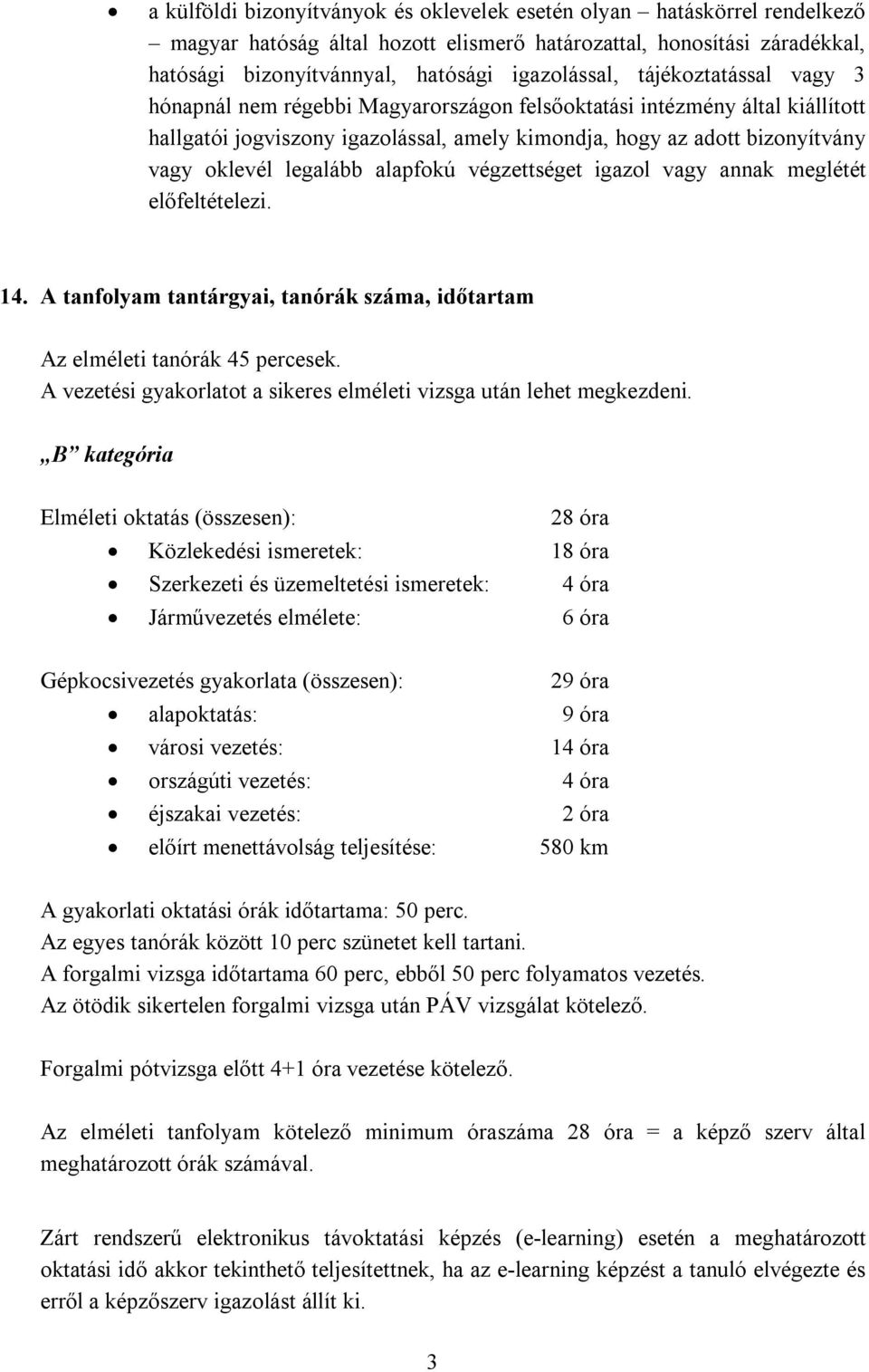 alapfokú végzettséget igazol vagy annak meglétét előfeltételezi. 14. A tanfolyam tantárgyai, tanórák száma, időtartam Az elméleti tanórák 45 percesek.