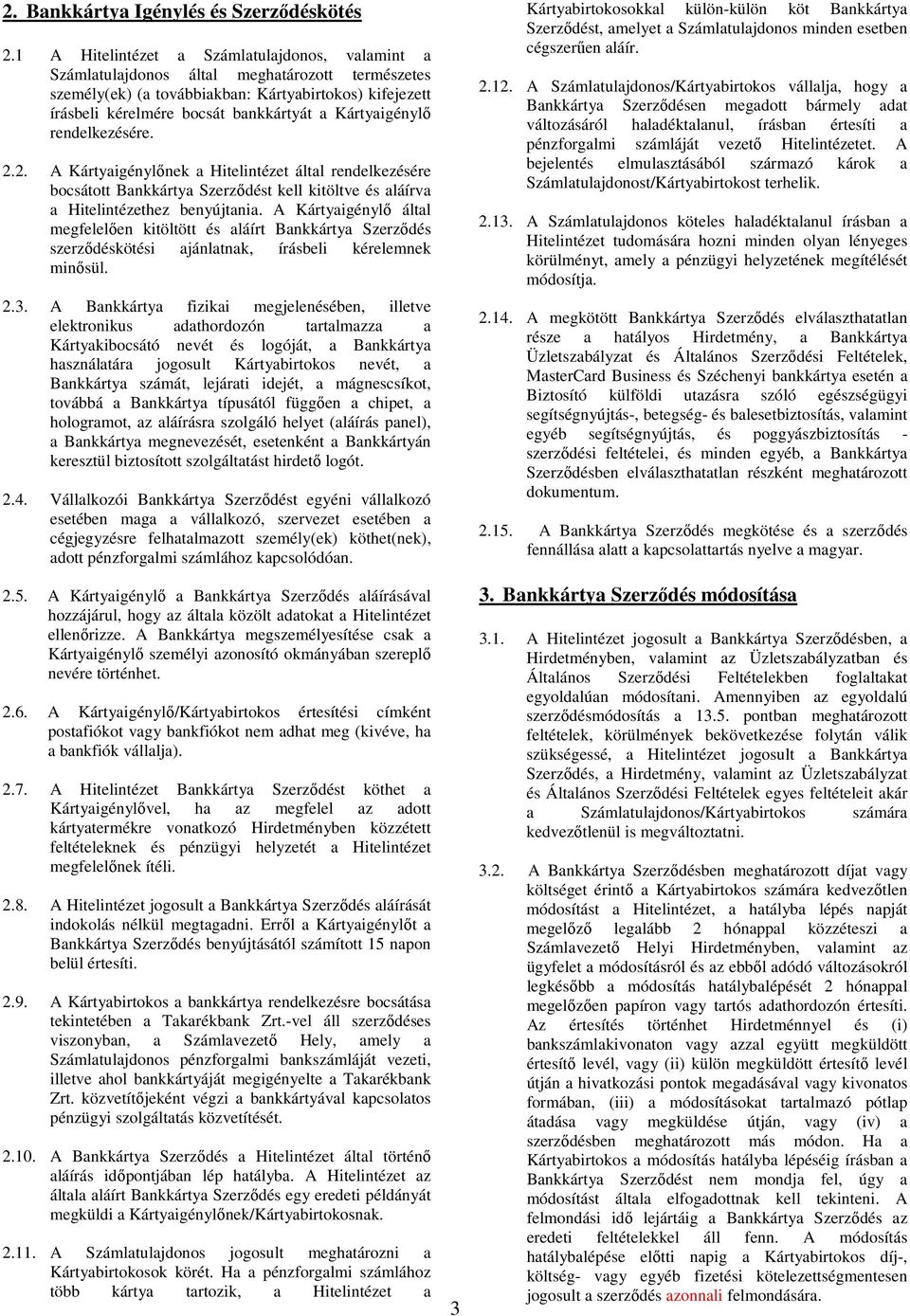 Kártyaigénylő rendelkezésére. 2.2. A Kártyaigénylőnek a Hitelintézet által rendelkezésére bocsátott Bankkártya Szerződést kell kitöltve és aláírva a Hitelintézethez benyújtania.
