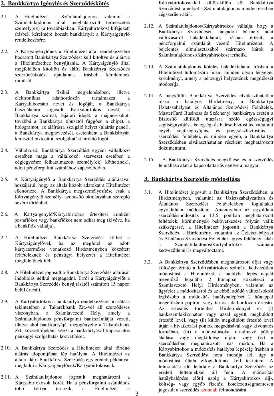 Kártyaigénylő rendelkezésére. 2.2. A Kártyaigénylőnek a Hitelintézet által rendelkezésére bocsátott Bankkártya Szerződést kell kitöltve és aláírva a Hitelintézethez benyújtania.