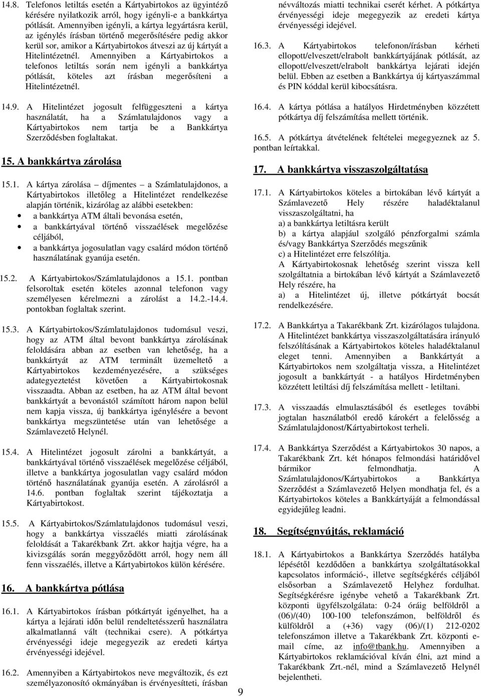 Amennyiben a Kártyabirtokos a telefonos letiltás során nem igényli a bankkártya pótlását, köteles azt írásban megerősíteni a Hitelintézetnél. 14.9.