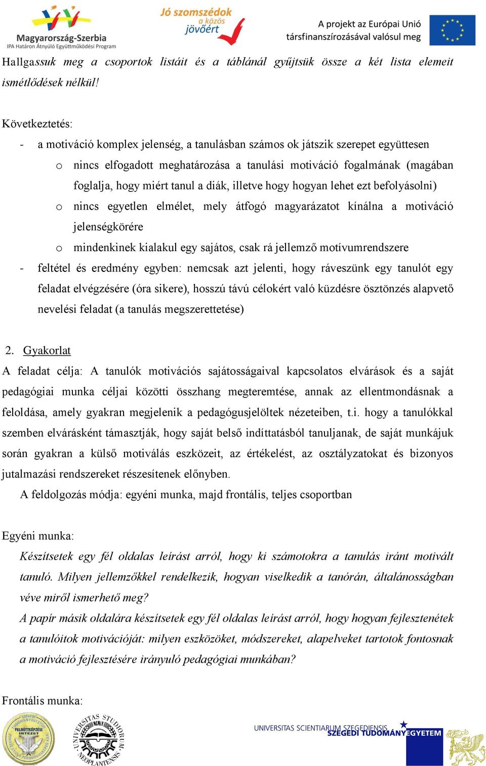 a diák, illetve hogy hogyan lehet ezt befolyásolni) o nincs egyetlen elmélet, mely átfogó magyarázatot kínálna a motiváció jelenségkörére o mindenkinek kialakul egy sajátos, csak rá jellemző