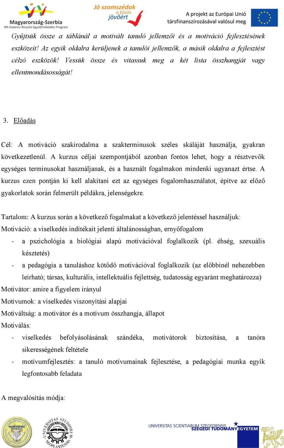 A kurzus céljai szempontjából azonban fontos lehet, hogy a résztvevők egységes terminusokat használjanak, és a használt fogalmakon mindenki ugyanazt értse.