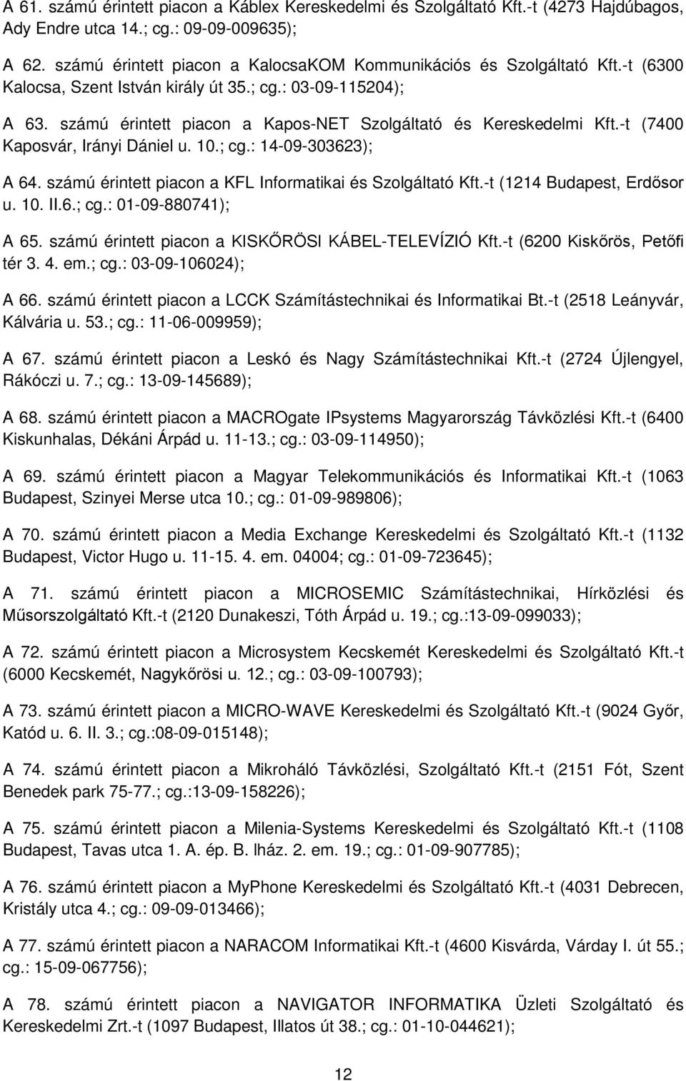 számú érintett piacon a Kapos-NET Szolgáltató és Kereskedelmi Kft.-t (7400 Kaposvár, Irányi Dániel u. 10.; cg.: 14-09-303623); A 64. számú érintett piacon a KFL Informatikai és Szolgáltató Kft.