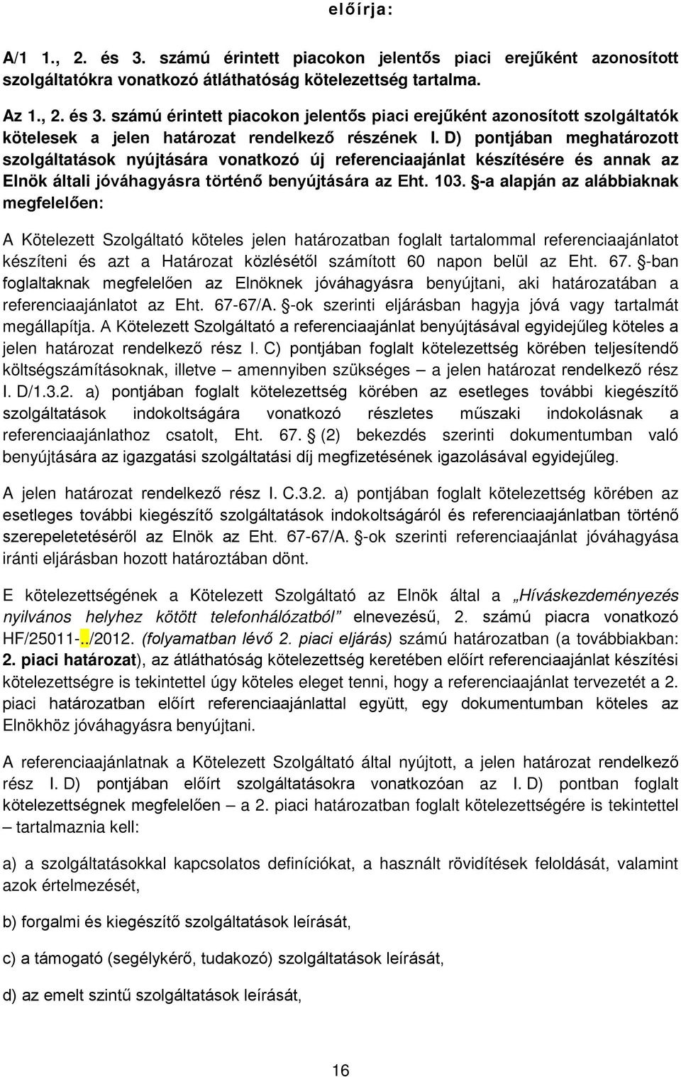 -a alapján az alábbiaknak megfelelően: A Kötelezett Szolgáltató köteles jelen határozatban foglalt tartalommal referenciaajánlatot készíteni és azt a Határozat közlésétől számított 60 napon belül az