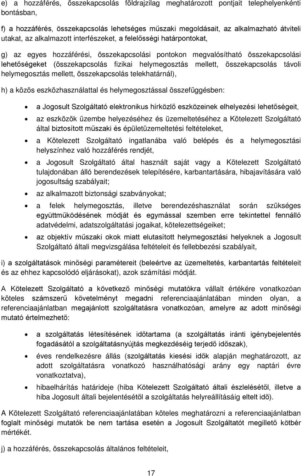 összekapcsolás távoli helymegosztás mellett, összekapcsolás telekhatárnál), h) a közös eszközhasználattal és helymegosztással összefüggésben: a Jogosult Szolgáltató elektronikus hírközlő eszközeinek