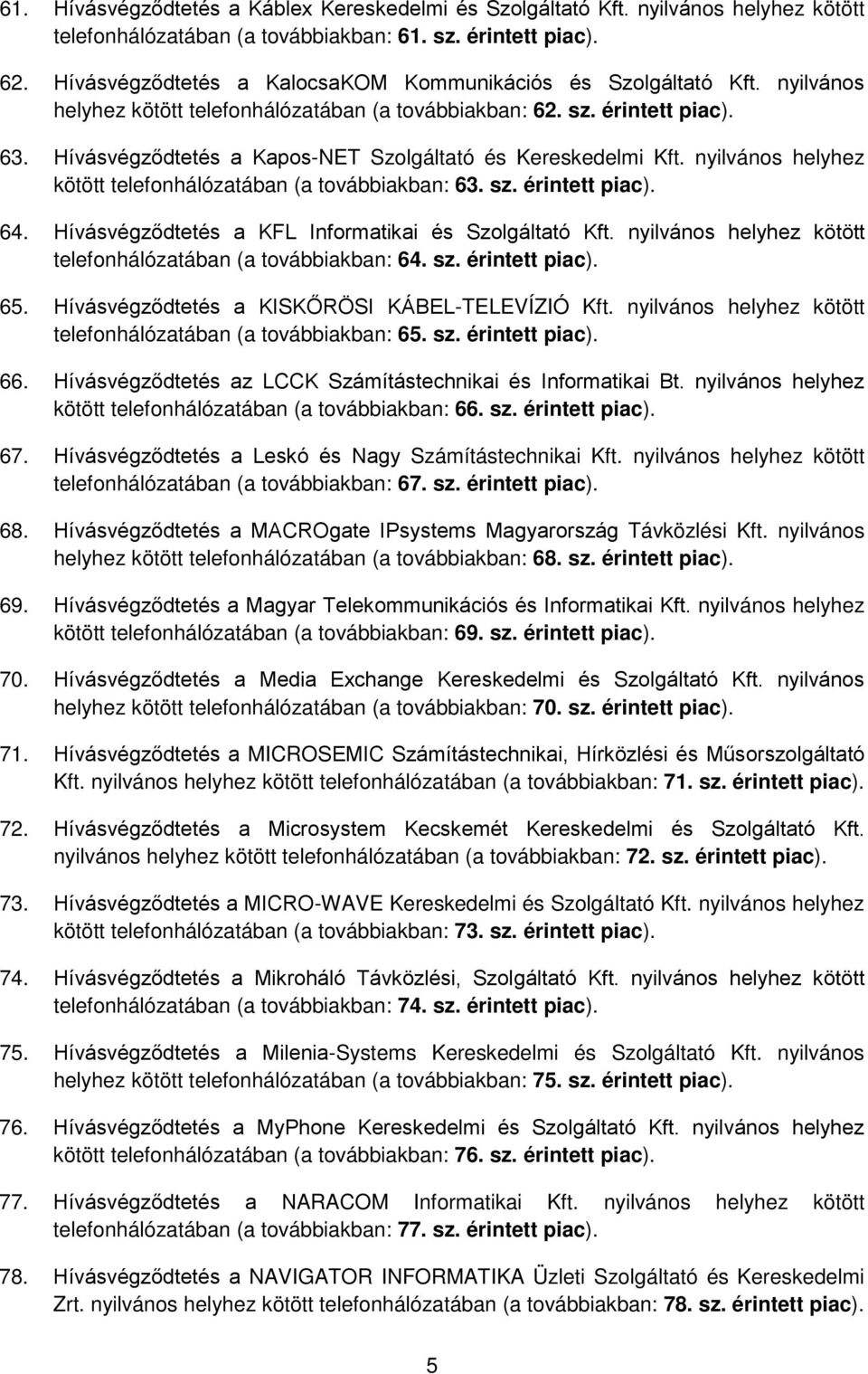 Hívásvégződtetés a Kapos-NET Szolgáltató és Kereskedelmi Kft. nyilvános helyhez kötött telefonhálózatában (a továbbiakban: 63. sz. érintett piac). 64.