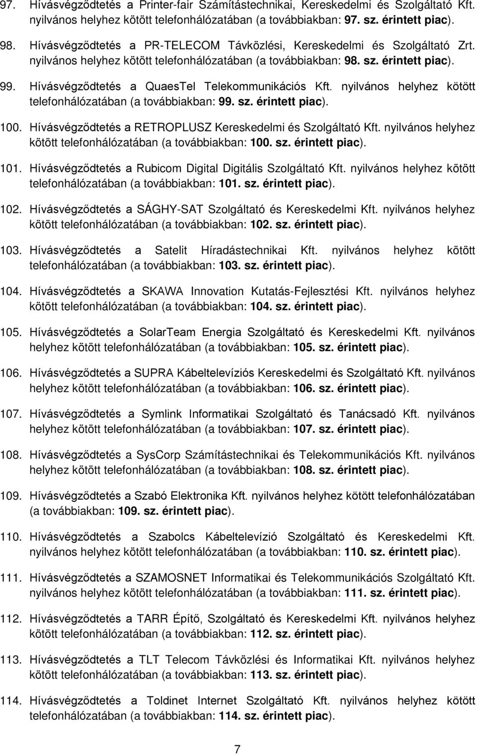 Hívásvégződtetés a QuaesTel Telekommunikációs Kft. nyilvános helyhez kötött telefonhálózatában (a továbbiakban: 99. sz. érintett piac). 100.