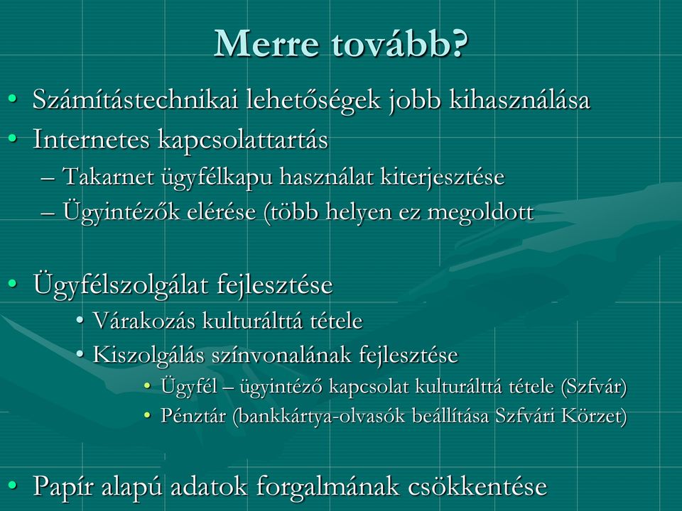 kiterjesztése Ügyintézők elérése (több helyen ez megoldott Ügyfélszolgálat fejlesztése Várakozás