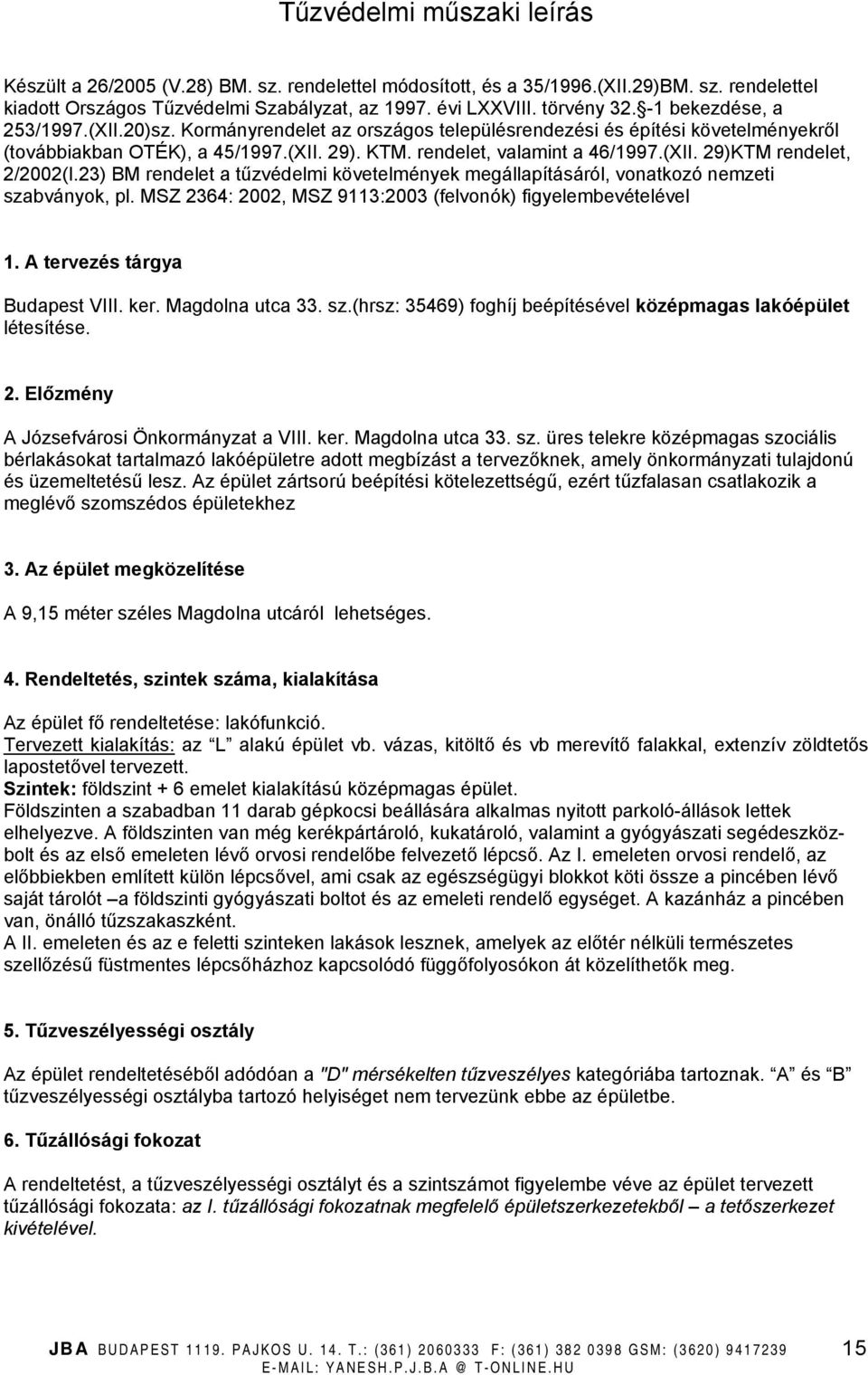 23) BM rendelet a tűzvédelmi követelmények megállapításáról, vonatkozó nemzeti szabványok, pl. MSZ 2364: 2002, MSZ 9113:2003 (felvonók) figyelembevételével 1. A tervezés tárgya Budapest VIII. ker.