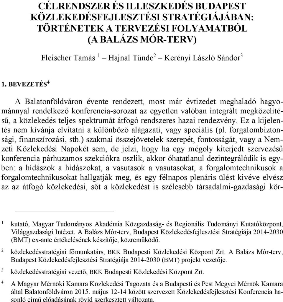 átfogó rendszeres hazai rendezvény. Ez a kijelentés nem kívánja elvitatni a különböző alágazati, vagy speciális (pl. forgalombiztonsági, finanszírozási, stb.