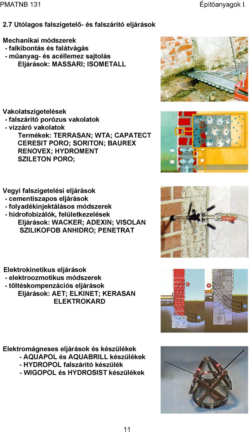 folyadékinjektálásos módszerek - hidrofobizálók, felületkezelések Eljárások: WACKER; ADEXIN; VISOLAN SZILIKOFOB ANHIDRO; PENETRAT Elektrokinetikus eljárások - elektroozmotikus módszerek -