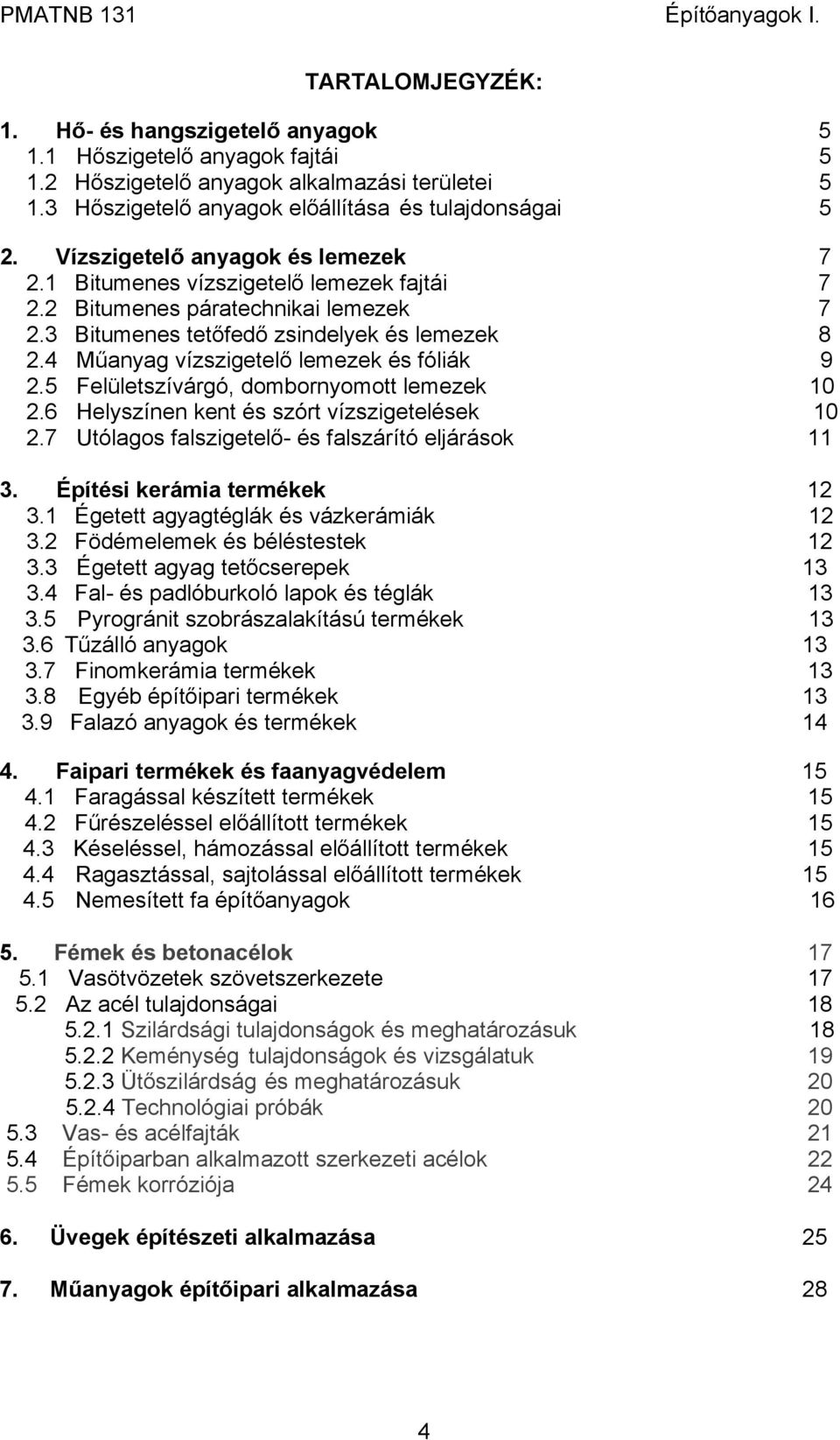 4 Műanyag vízszigetelő lemezek és fóliák 9 2.5 Felületszívárgó, dombornyomott lemezek 10 2.6 Helyszínen kent és szórt vízszigetelések 10 2.7 Utólagos falszigetelő- és falszárító eljárások 11 3.