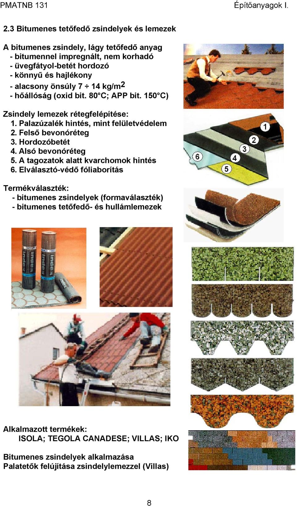 Palazúzalék hintés, mint felületvédelem és vízzáró ragasztási mezők 2. Felső bevonóréteg 3. Hordozóbetét 4. Alsó bevonóréteg 5. A tagozatok alatt kvarchomok hintés 6.