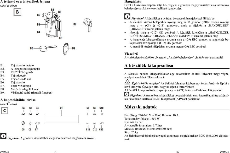 Ezután nyomja meg a +- (C8) és (C11) gombokat, amíg a kijelzõn a HANGJELZÉS ( BUZZER ) üzenet jelenik meg! Nyomja meg a (C12) OK gombot!