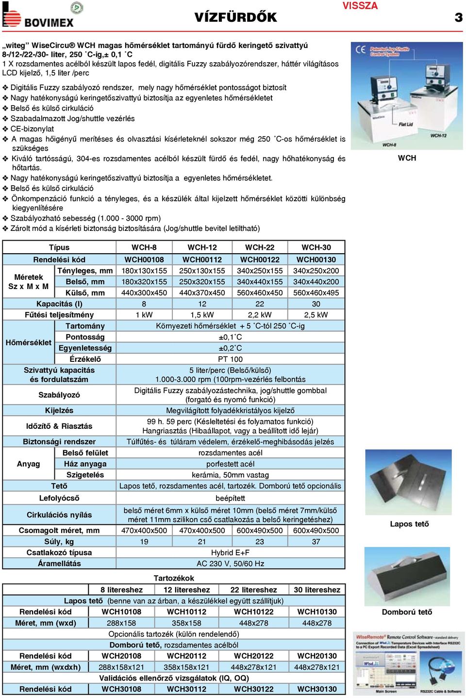 az egyenletes hőmérsékletet v Belső és külső cirkuláció v Szabadalmazott Jog/shuttle vezérlés v A magas hőigényű merítéses és olvasztási kísérleteknél sokszor még 250 C-os hőmérséklet is szükséges v