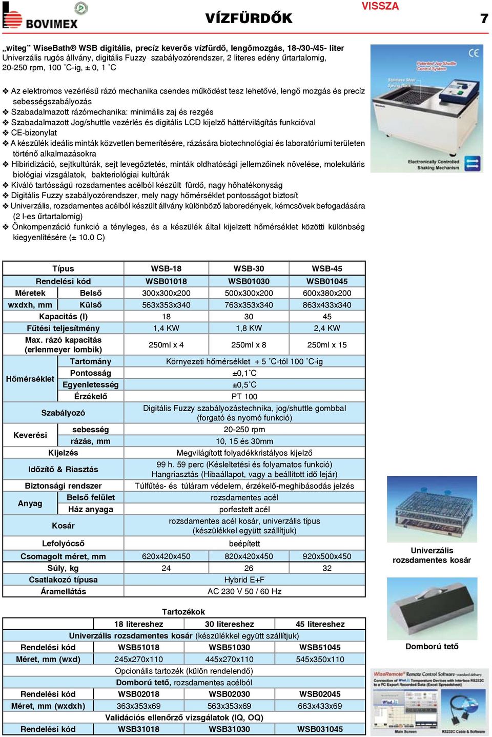 rezgés v Szabadalmazott Jog/shuttle vezérlés és digitális LCD kijelző háttérvilágítás funkcióval v A készülék ideális minták közvetlen bemerítésére, rázására biotechnológiai és laboratóriumi
