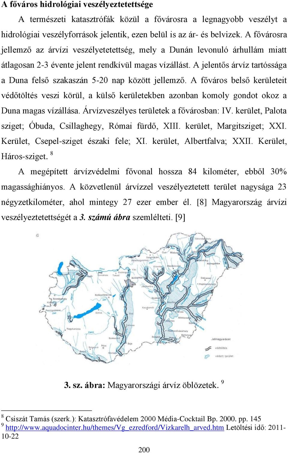 A jelentős árvíz tartóssága a Duna felső szakaszán 5-20 nap között jellemző. A főváros belső kerületeit védőtöltés veszi körül, a külső kerületekben azonban komoly gondot okoz a Duna magas vízállása.