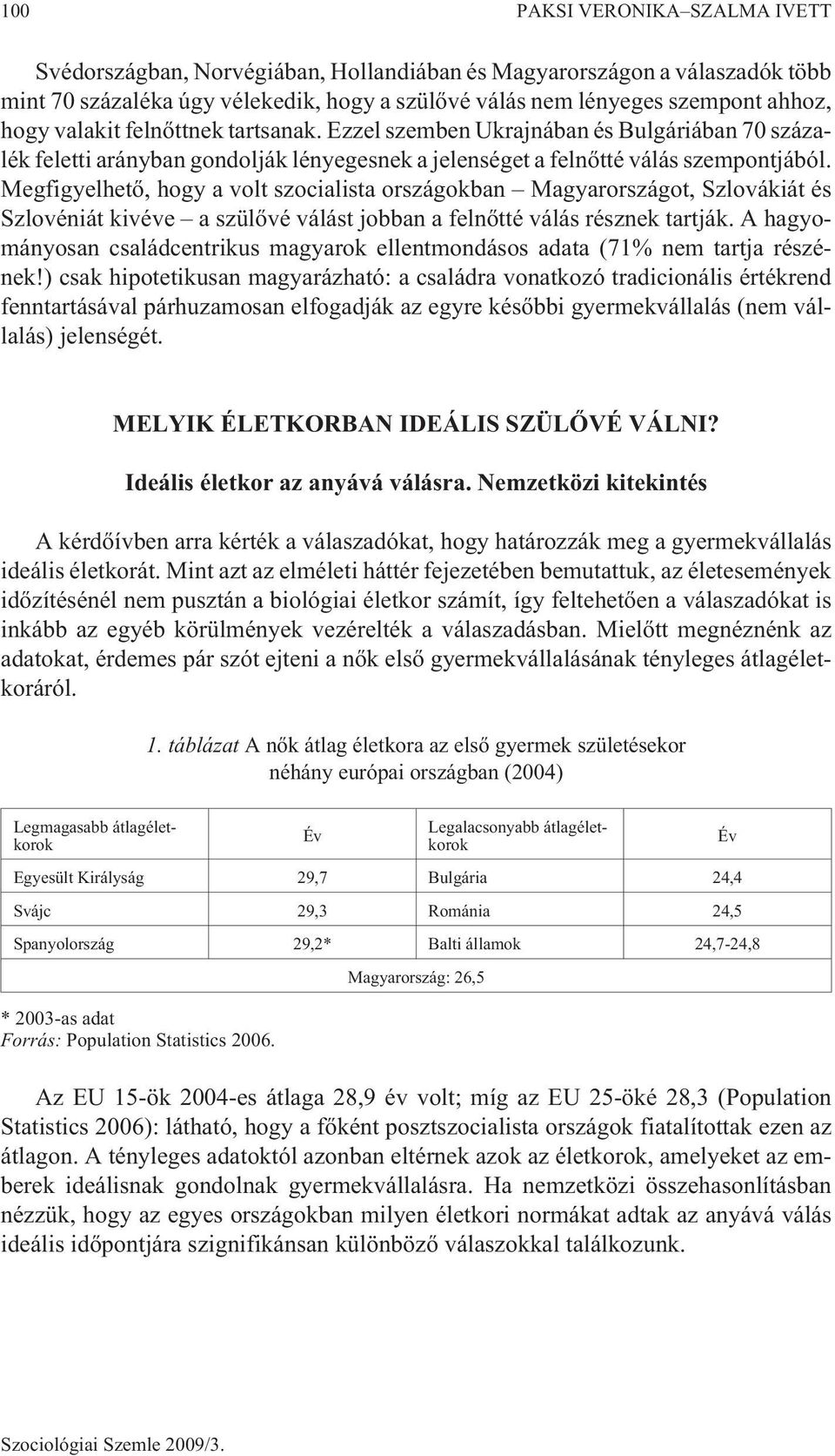 Megfigyelhetõ, hogy a volt szocialista országokban Magyarországot, Szlovákiát és Szlovéniát kivéve a szülõvé válást jobban a felnõtté válás résznek tartják.