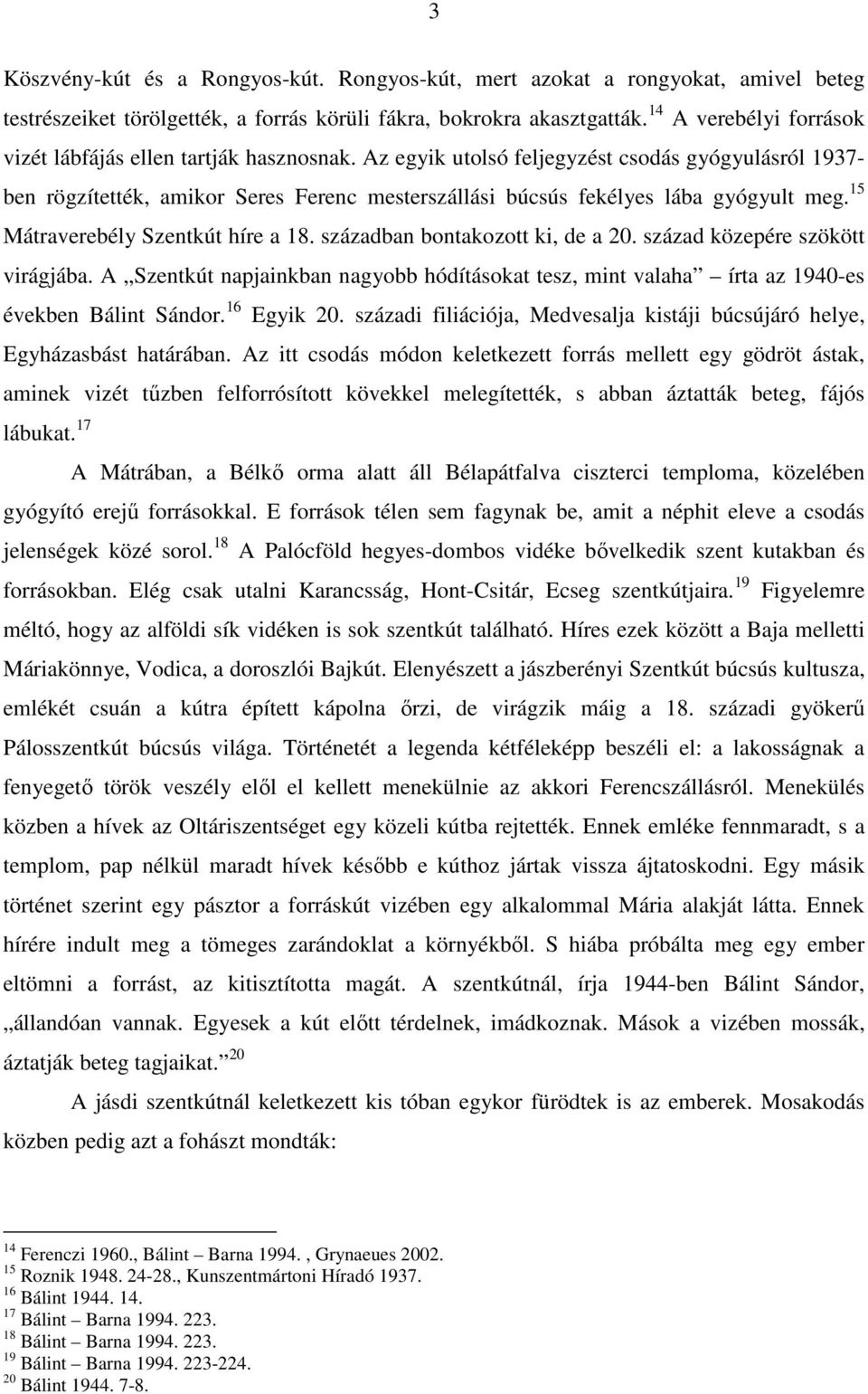 Az egyik utolsó feljegyzést csodás gyógyulásról 1937- ben rögzítették, amikor Seres Ferenc mesterszállási búcsús fekélyes lába gyógyult meg. 15 Mátraverebély Szentkút híre a 18.