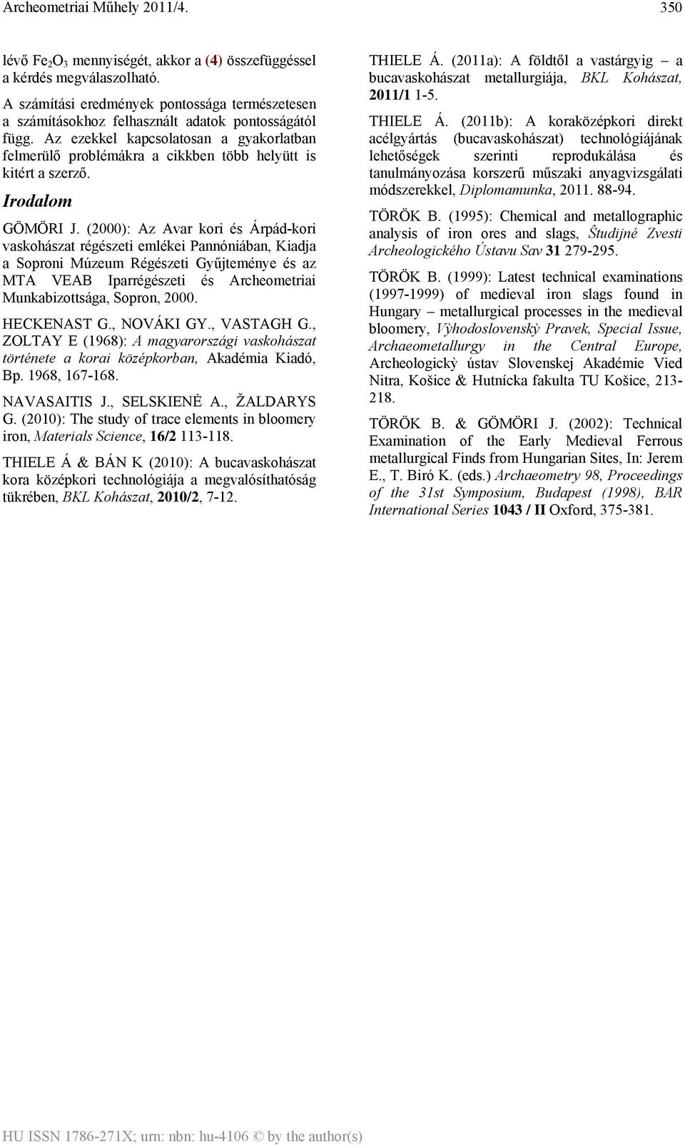 (2000): Az Avar kori és Árpád-kori vaskohászat régészeti emlékei Pannóniában, Kiadja a Soproni úzeum Régészeti Gyűjteménye és az TA VEAB Iparrégészeti és Archeometriai unkabizottsága, Sopron, 2000.