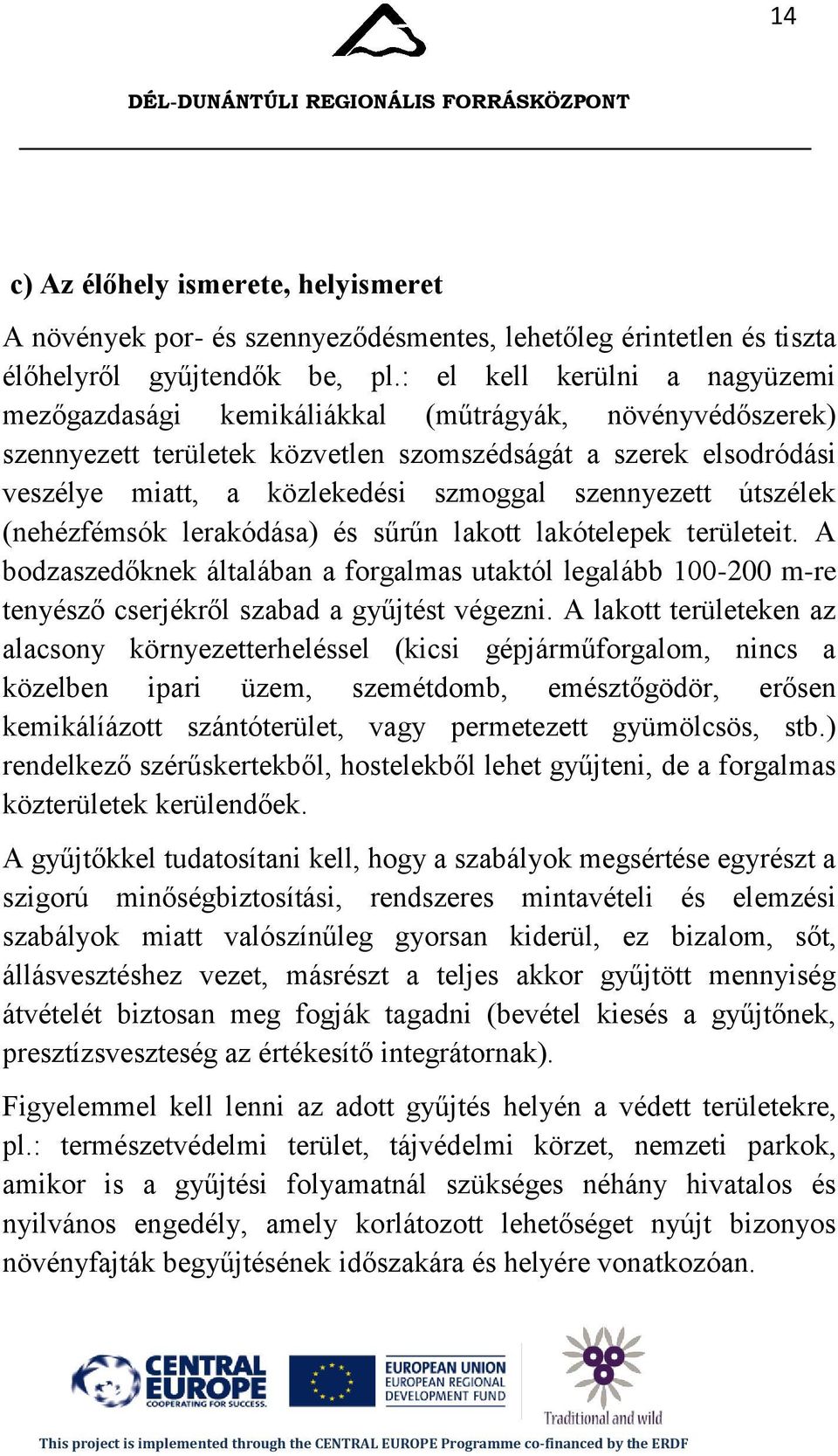 szennyezett útszélek (nehézfémsók lerakódása) és sűrűn lakott lakótelepek területeit.