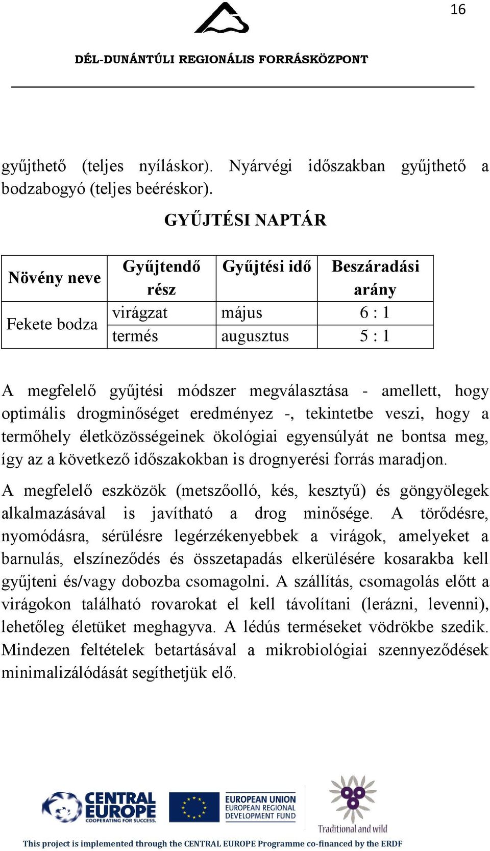 optimális drogminőséget eredményez -, tekintetbe veszi, hogy a termőhely életközösségeinek ökológiai egyensúlyát ne bontsa meg, így az a következő időszakokban is drognyerési forrás maradjon.