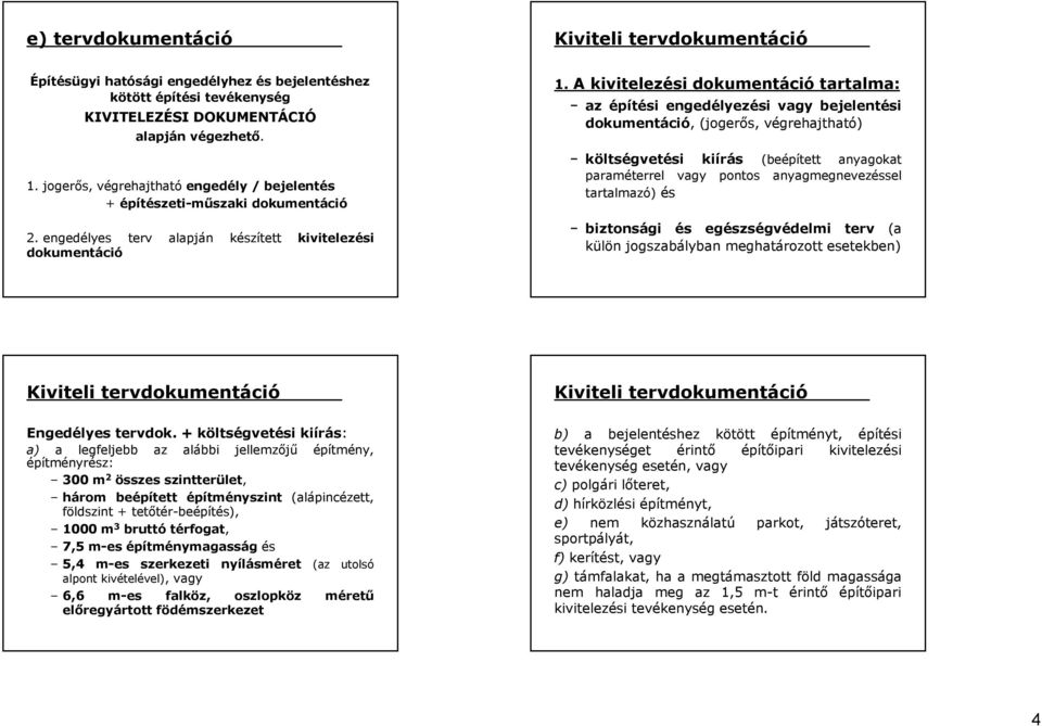 A kivitelezési dokumentáció tartalma: az építési engedélyezési vagy bejelentési dokumentáció, (jogerős, végrehajtható) költségvetési kiírás (beépített anyagokat paraméterrel vagy pontos