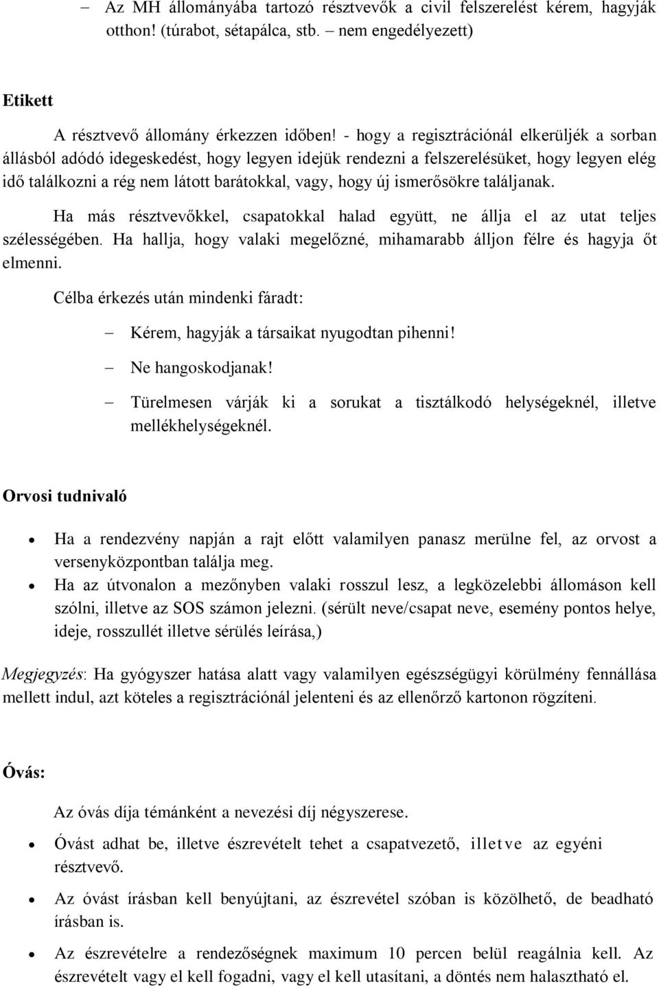 ismerősökre találjanak. Ha más résztvevőkkel, csapatokkal halad együtt, ne állja el az utat teljes szélességében. Ha hallja, hogy valaki megelőzné, mihamarabb álljon félre és hagyja őt elmenni.