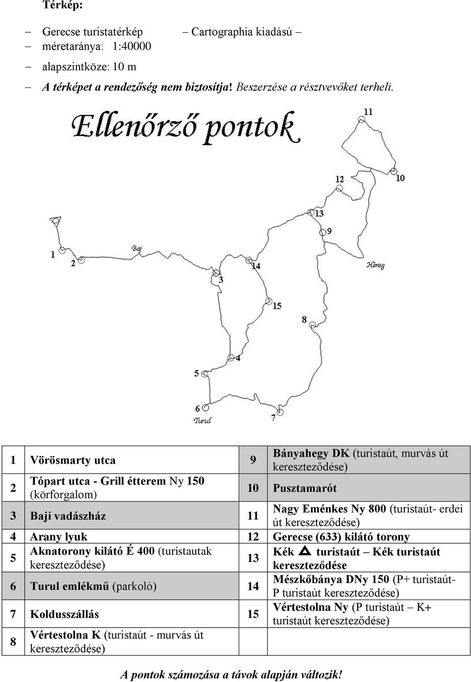 kereszteződése) 4 Arany lyuk 12 Gerecse (633) kilátó torony 5 Aknatorony kilátó É 400 (turistautak Kék turistaút Kék turistaút 13 kereszteződése) kereszteződése 6 Turul emlékmű (parkoló) 14