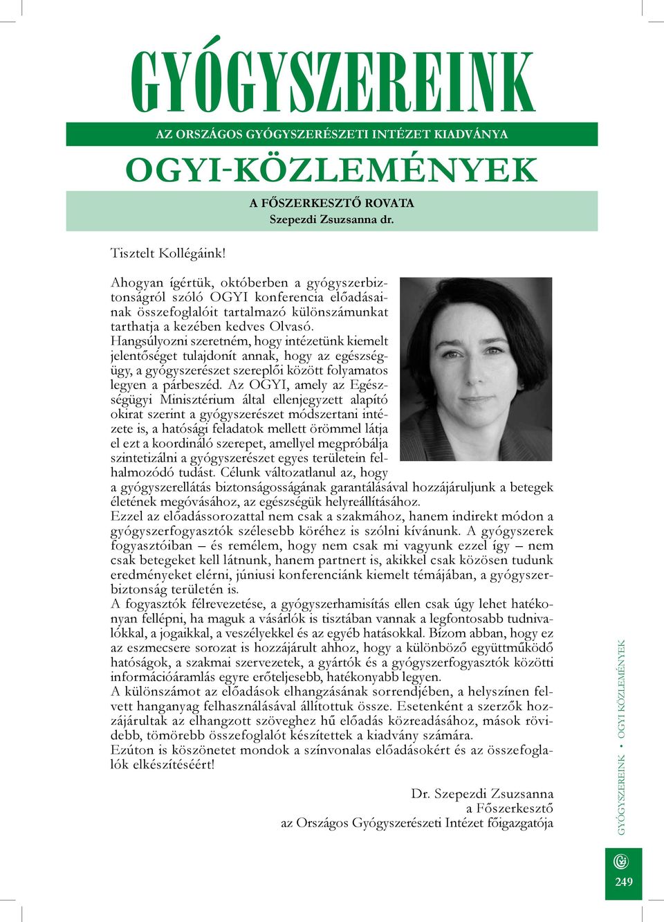 Hangsúlyozni szeretném, hogy intézetünk kiemelt jelentőséget tulajdonít annak, hogy az egészségügy, a gyógyszerészet szereplői között folyamatos legyen a párbeszéd.