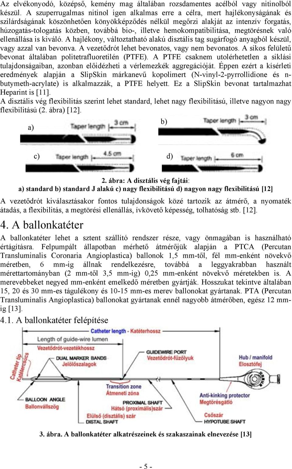 továbbá bio-, illetve hemokompatibilitása, megtörésnek való ellenállása is kiváló. A hajlékony, változtatható alakú disztális tag sugárfogó anyagból készül, vagy azzal van bevonva.