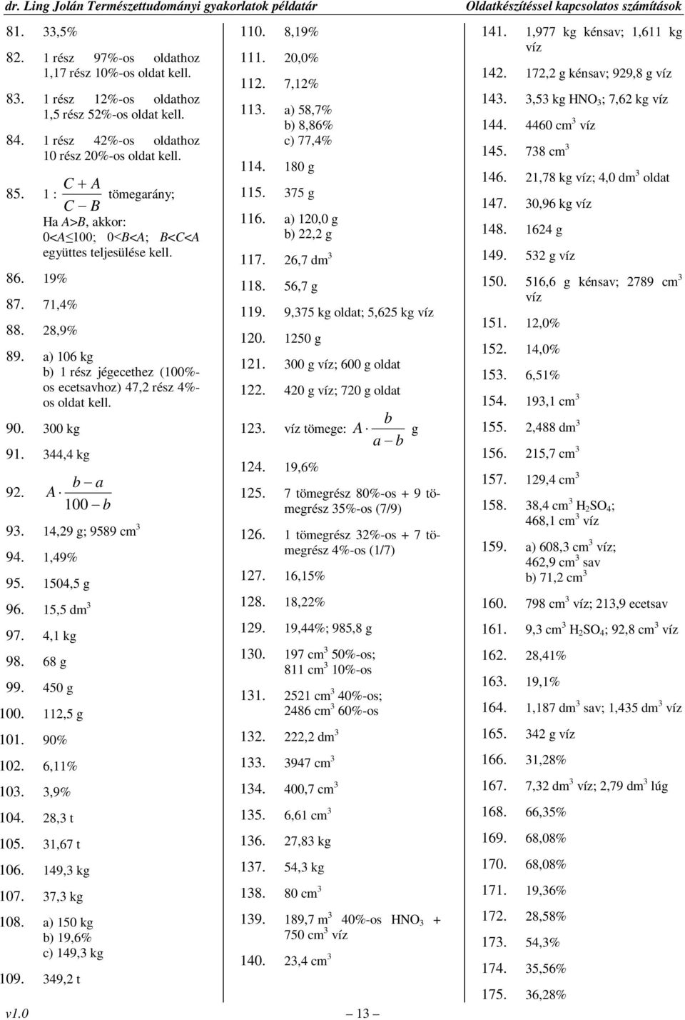 90. 300 kg 91. 344,4 kg 92. b a A 100 b 93. 14,29 g; 9589 cm 3 94. 1,49% 95. 1504,5 g 96. 15,5 dm 3 97. 4,1 kg 98. 68 g 99. 450 g 100. 112,5 g 101. 90% 102. 6,11% 103. 3,9% 104. 28,3 t 105.