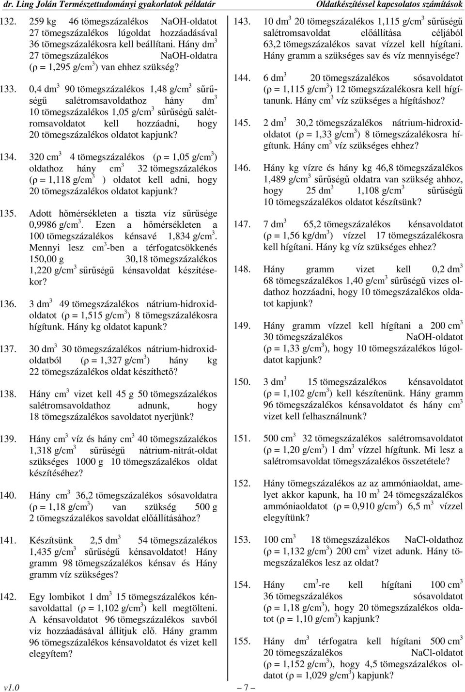 0,4 dm 3 90 tömegszázalékos 1,48 g/cm 3 sűrűségű salétromsavoldathoz hány dm 3 10 tömegszázalékos 1,05 g/cm 3 sűrűségű salétromsavoldatot kell hozzáadni, hogy 20 tömegszázalékos oldatot kapjunk? 134.