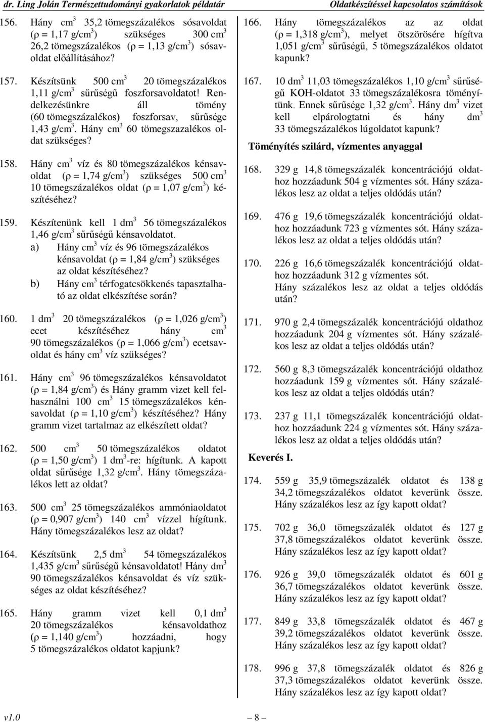 Hány cm 3 60 tömegszazalékos oldat szükséges? 158. Hány cm 3 és 80 tömegszázalékos kénsavoldat (ρ = 1,74 g/cm 3 ) szükséges 500 cm 3 10 tömegszázalékos oldat (ρ = 1,07 g/cm 3 ) készítéséhez? 159.