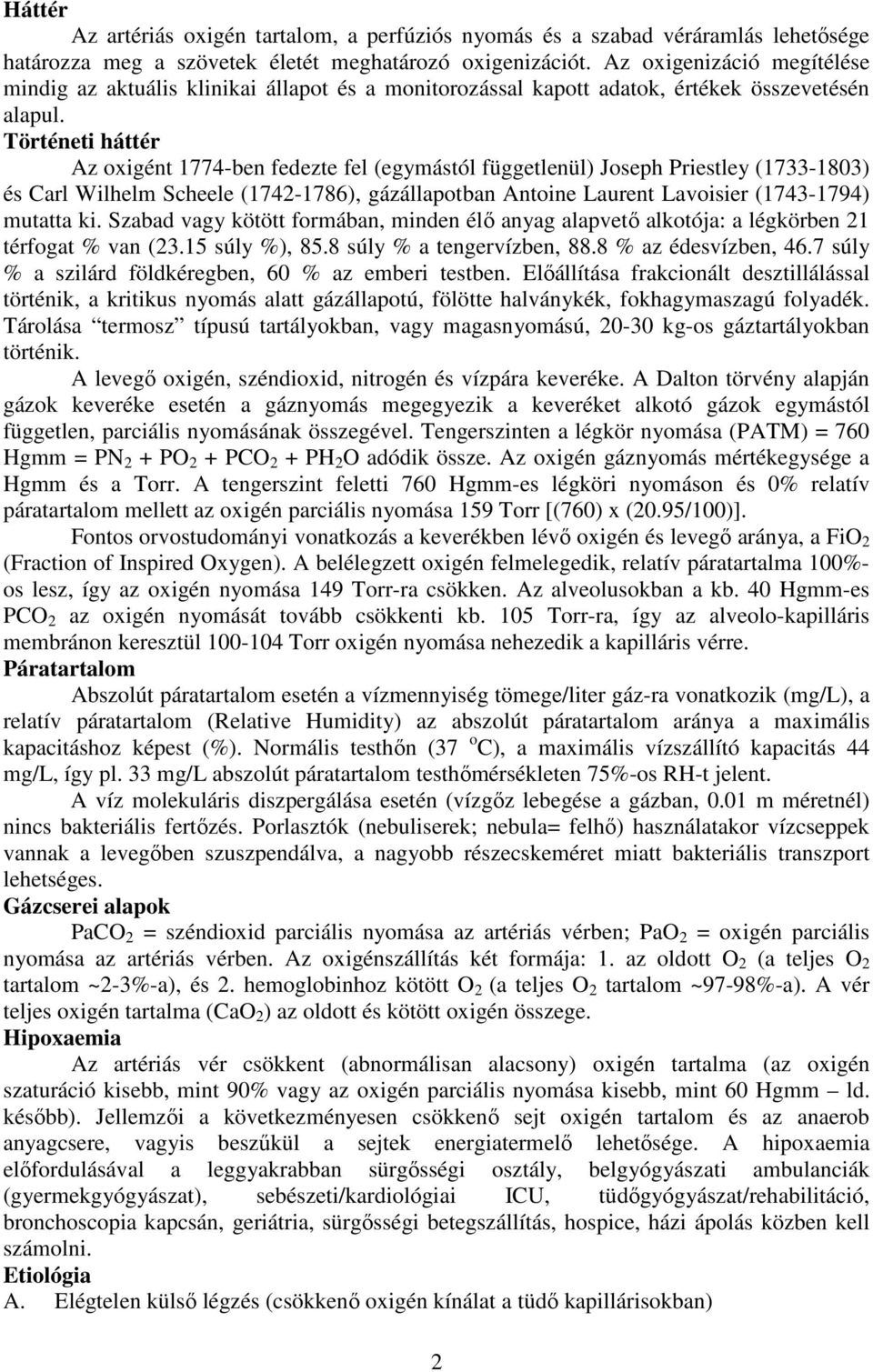 Történeti háttér Az oxigént 1774-ben fedezte fel (egymástól függetlenül) Joseph Priestley (1733-1803) és Carl Wilhelm Scheele (1742-1786), gázállapotban Antoine Laurent Lavoisier (1743-1794) mutatta