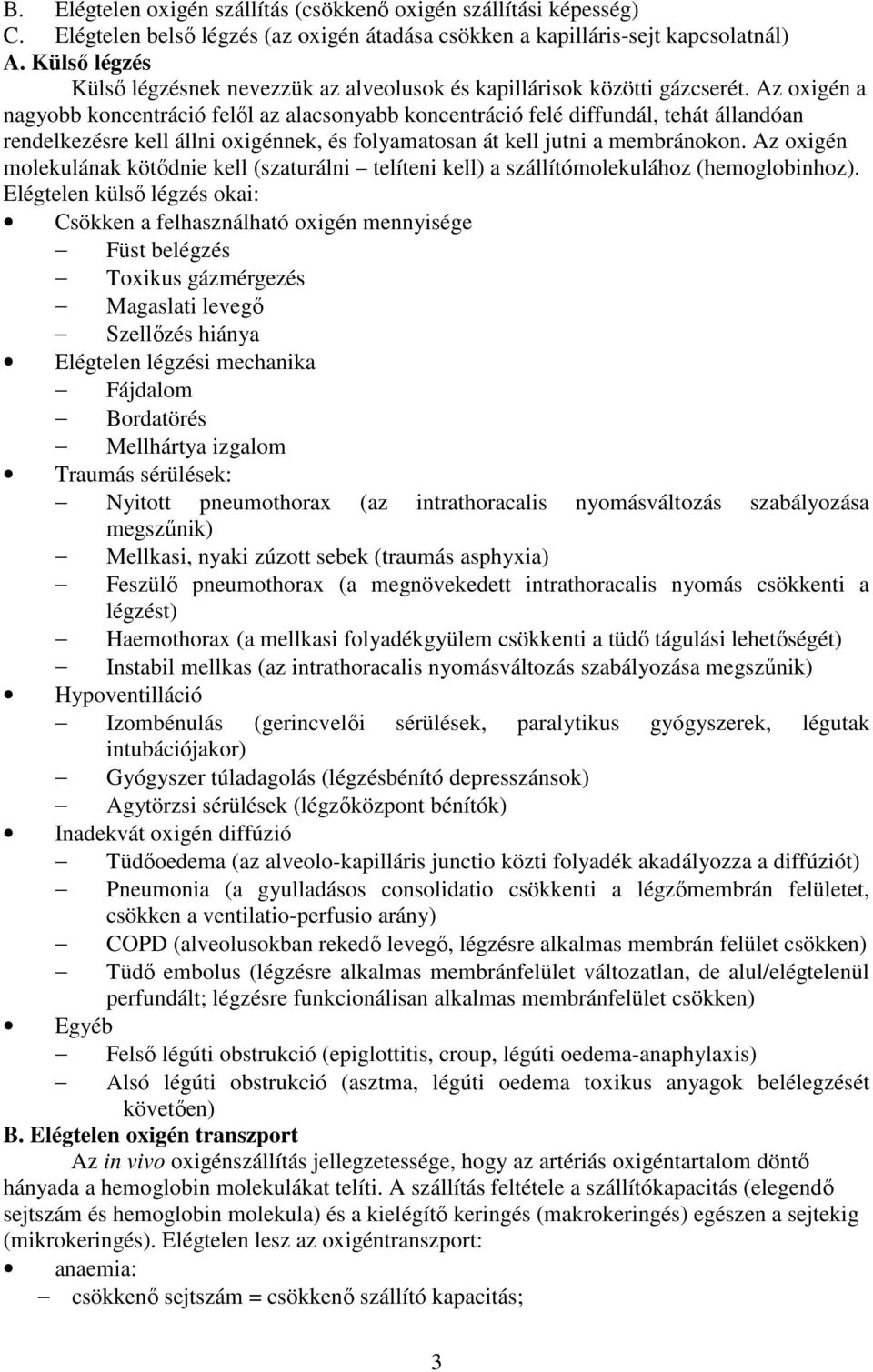 Az oxigén a nagyobb koncentráció felől az alacsonyabb koncentráció felé diffundál, tehát állandóan rendelkezésre kell állni oxigénnek, és folyamatosan át kell jutni a membránokon.