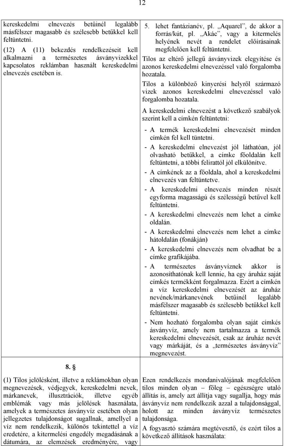 (1) Tilos jelölésként, illetve a reklámokban olyan megnevezések, védjegyek, kereskedelmi nevek, márkanevek, illusztrációk, illetve egyéb emblémák vagy más jelölések használata, amelyek a természetes