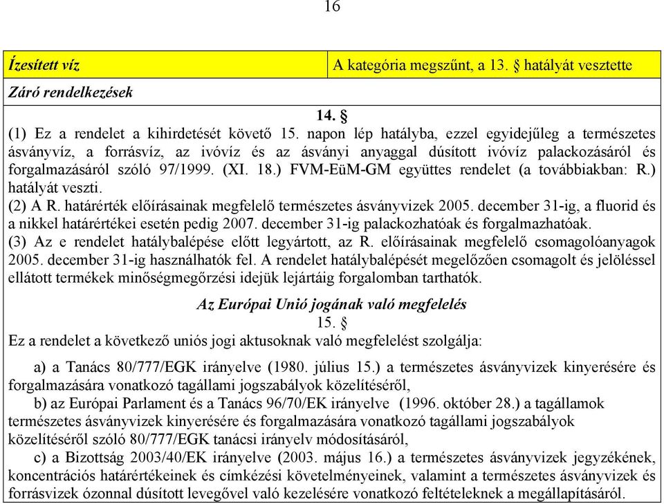 ) FVM-EüM-GM együttes rendelet (a továbbiakban: R.) hatályát veszti. (2) A R. határérték előírásainak megfelelő természetes ásványvizek 2005.
