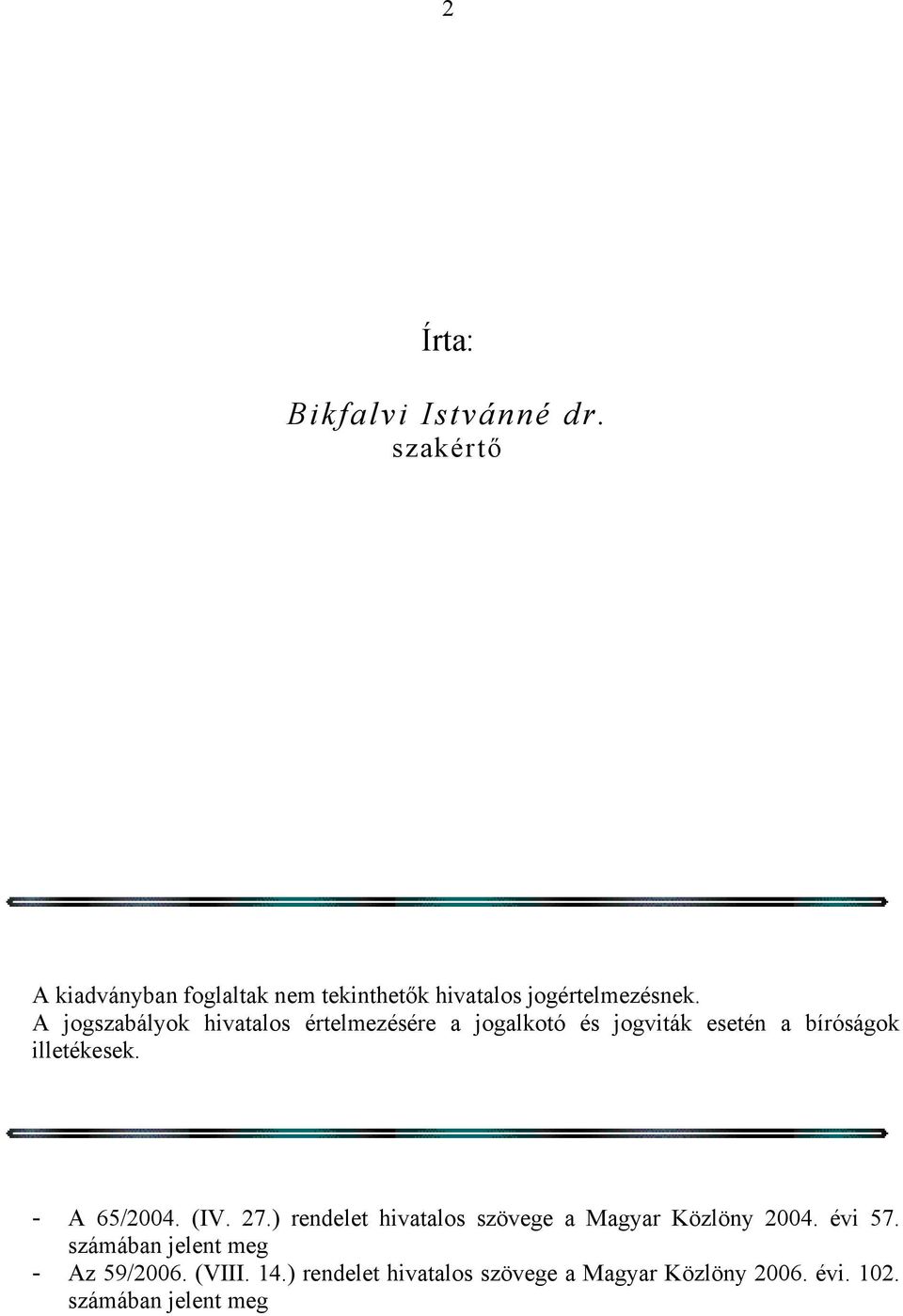 A jogszabályok hivatalos értelmezésére a jogalkotó és jogviták esetén a bíróságok illetékesek.