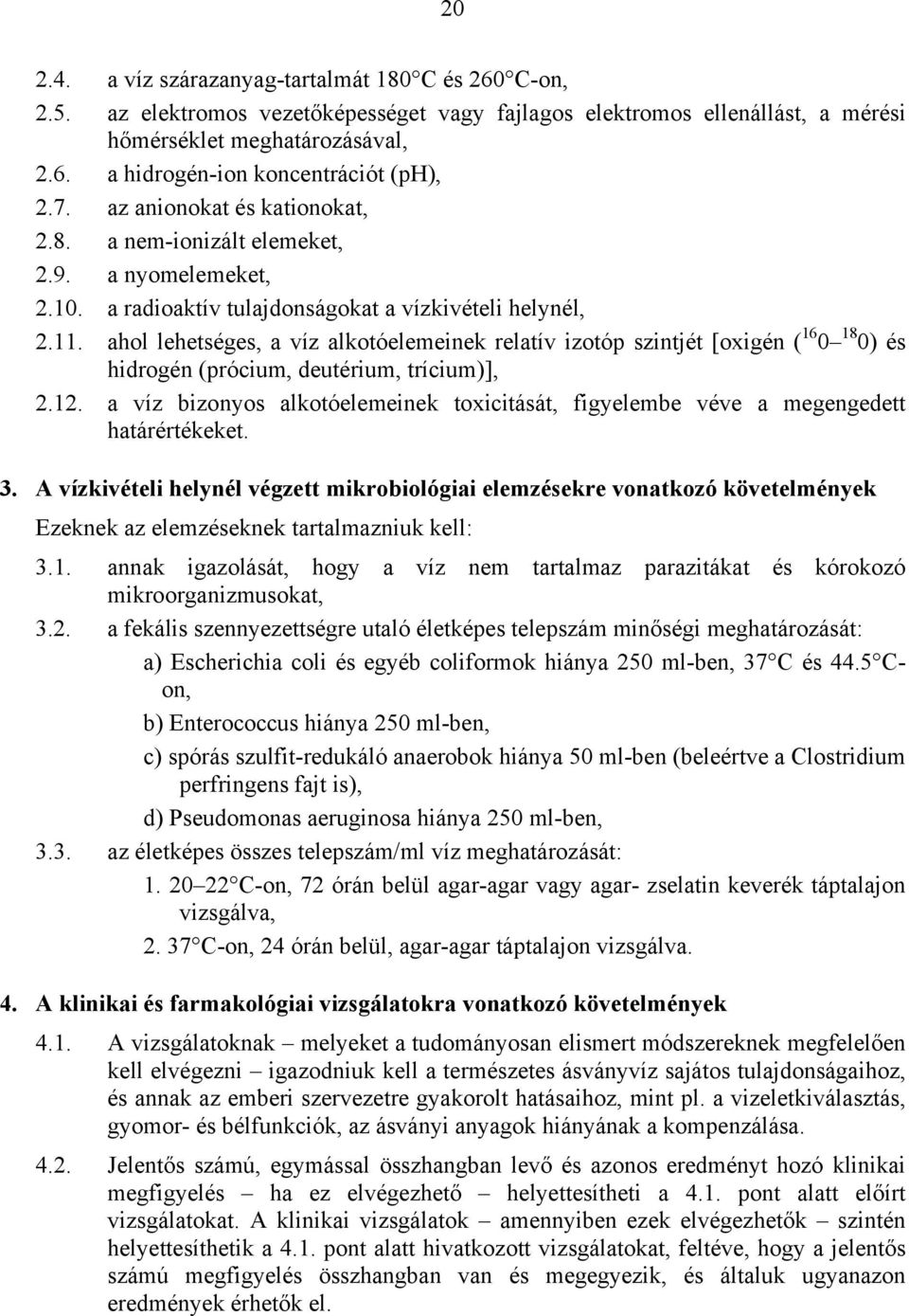 ahol lehetséges, a víz alkotóelemeinek relatív izotóp szintjét [oxigén ( 16 0 18 0) és hidrogén (prócium, deutérium, trícium)], 2.12.