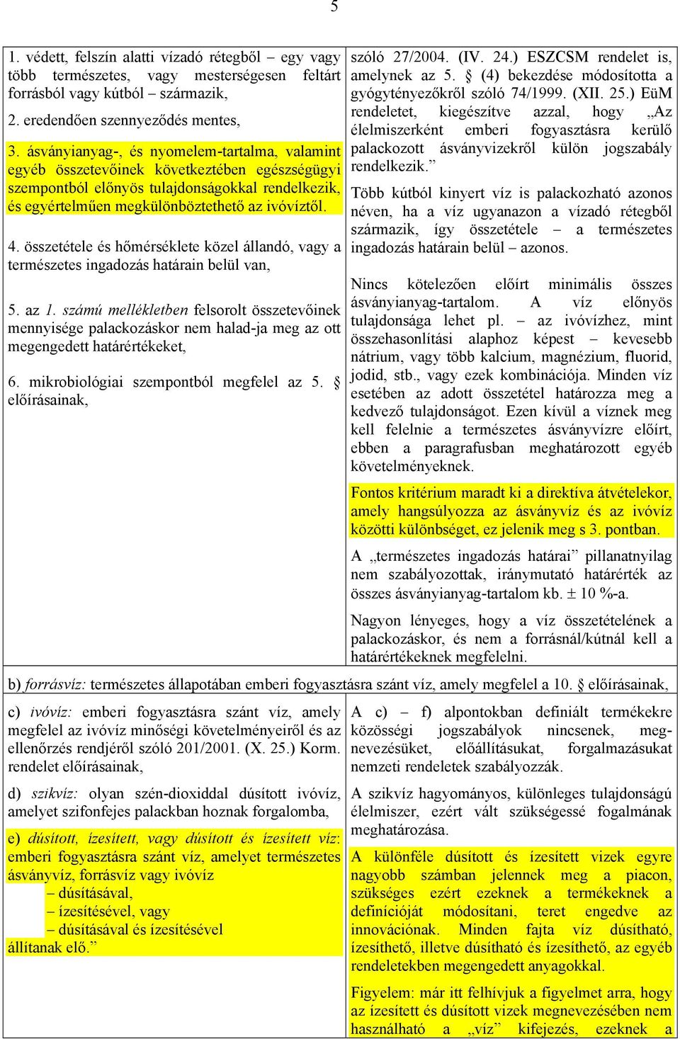 összetétele és hőmérséklete közel állandó, vagy a természetes ingadozás határain belül van, 5. az 1.