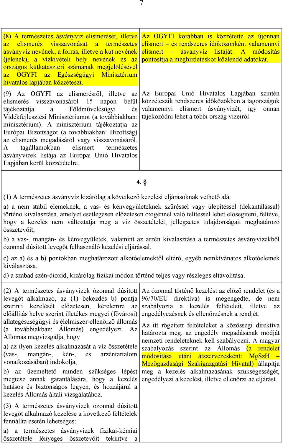 (9) Az OGYFI az elismerésről, illetve az elismerés visszavonásáról 15 napon belül tájékoztatja a Földművelésügyi és Vidékfejlesztési Minisztériumot (a továbbiakban: minisztérium).