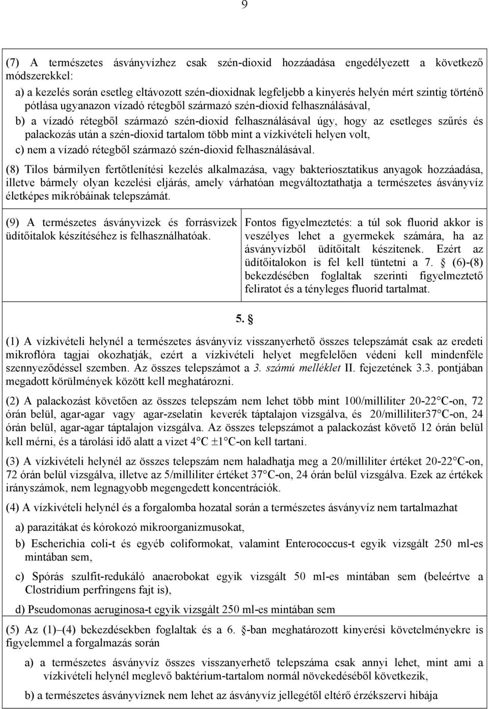 szén-dioxid tartalom több mint a vízkivételi helyen volt, c) nem a vízadó rétegből származó szén-dioxid felhasználásával.