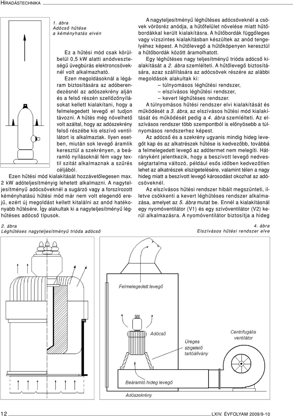 A hûtés még növelhetô volt azáltal, hogy az adószekrény felsô részébe kis elszívó ventillátort is alkalmaztak.