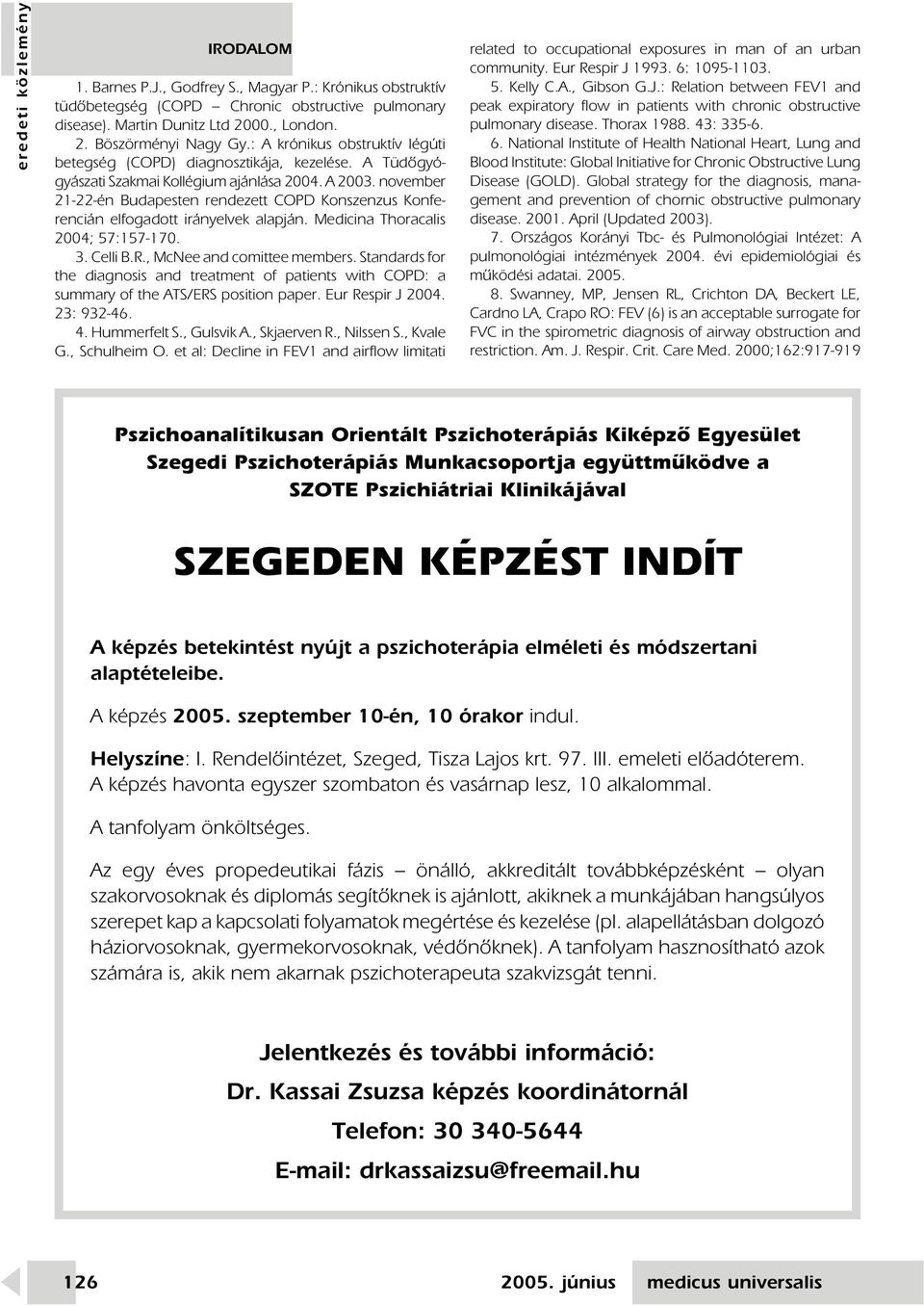 november 21-22-én Budapesten rendezett COPD Konszenzus Konferencián elfogadott irányelvek alapján. Medicina Thoracalis 2004; 57:157-170. 3. Celli B.R., McNee and comittee members.