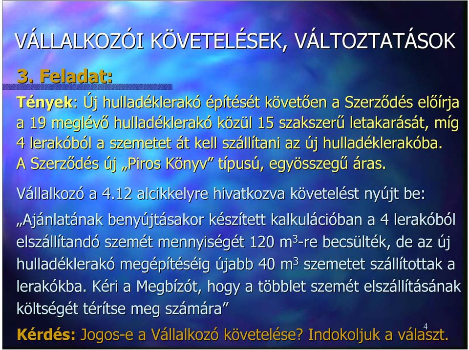 12 alcikkelyre hivatkozva követelést nyújt be: Ajánlatának benyújtásakor készített kalkulációban a 4 lerakóból elszállítandó szemét mennyiségét 120 m 3 -re becsülték, de