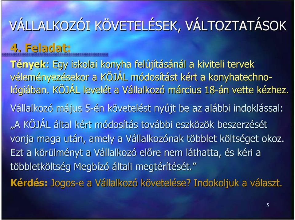 Vállalkozó május 5-én 5 követelést nyújt be az alábbi indoklással: A KÖJÁL által kért módosítás további eszközök beszerzését vonja maga