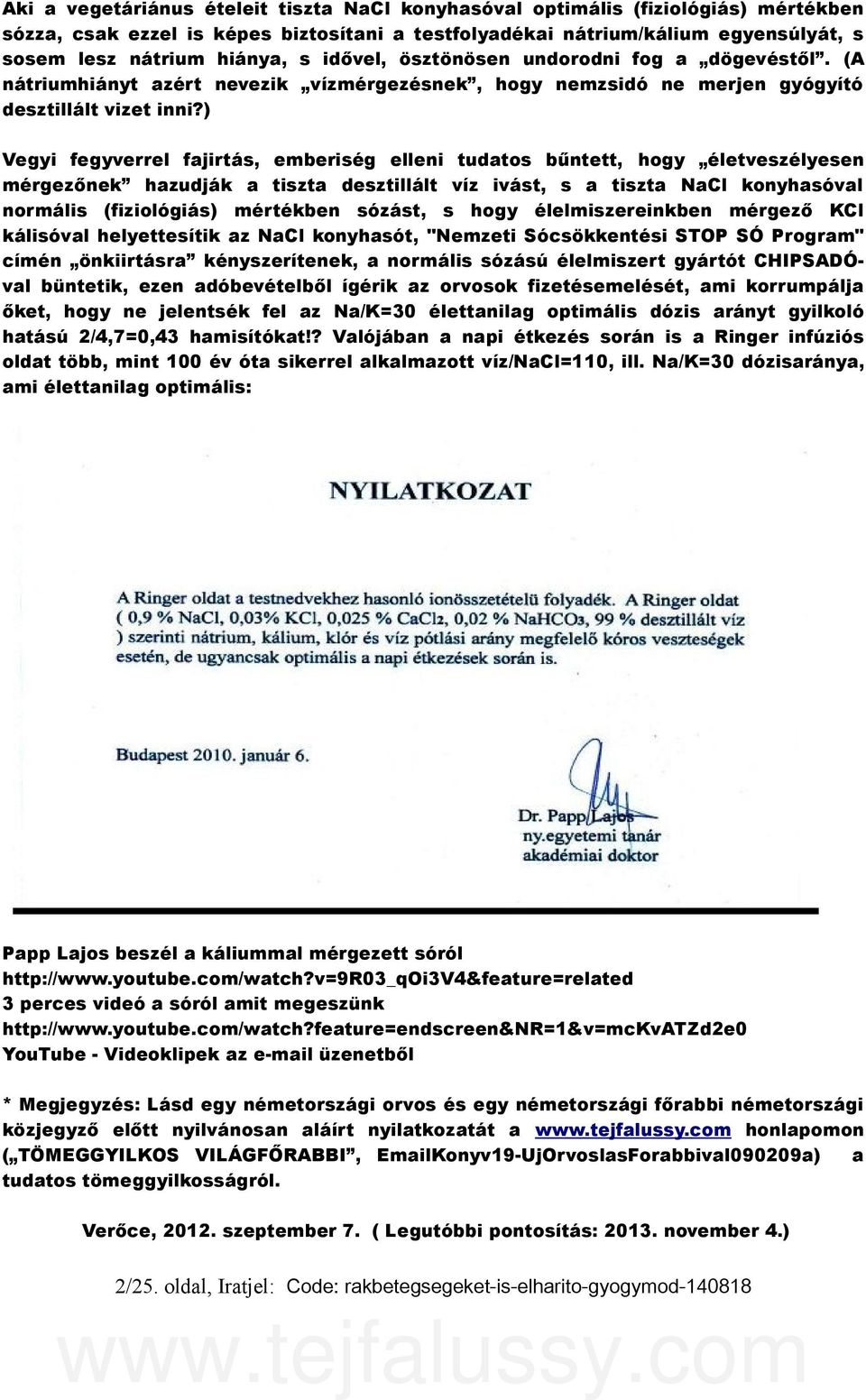 ) Vegyi fegyverrel fajirtás, emberiség elleni tudatos bűntett, hogy életveszélyesen mérgezőnek hazudják a tiszta desztillált víz ivást, s a tiszta NaCl konyhasóval normális (fiziológiás) mértékben