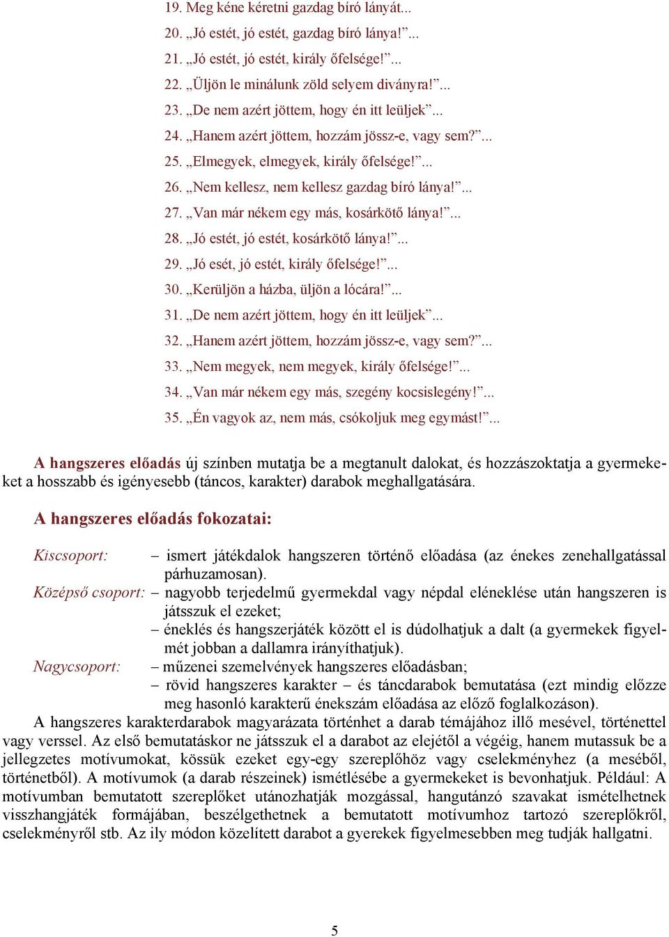 Van már nékem egy más, kosárkötő lánya!... 28. Jó estét, jó estét, kosárkötő lánya!... 29. Jó esét, jó estét, király őfelsége!... 30. Kerüljön a házba, üljön a lócára!... 31.